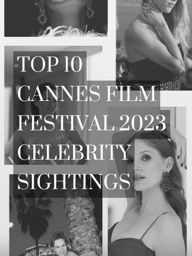 Top 10 Cannes Film Festival 2023 Celebrity Sightings