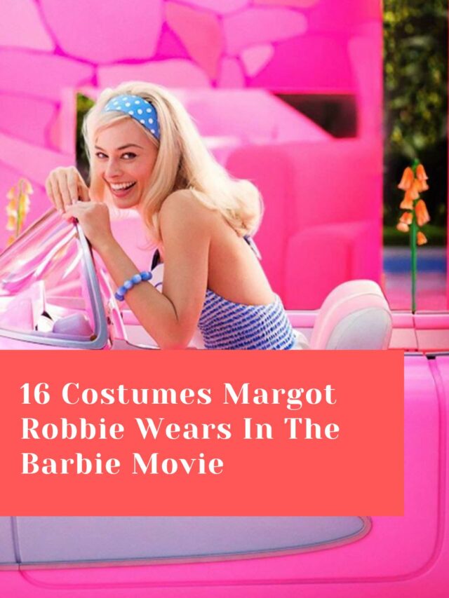 16 Costumes Margot Robbie Wears In The Barbie Movie