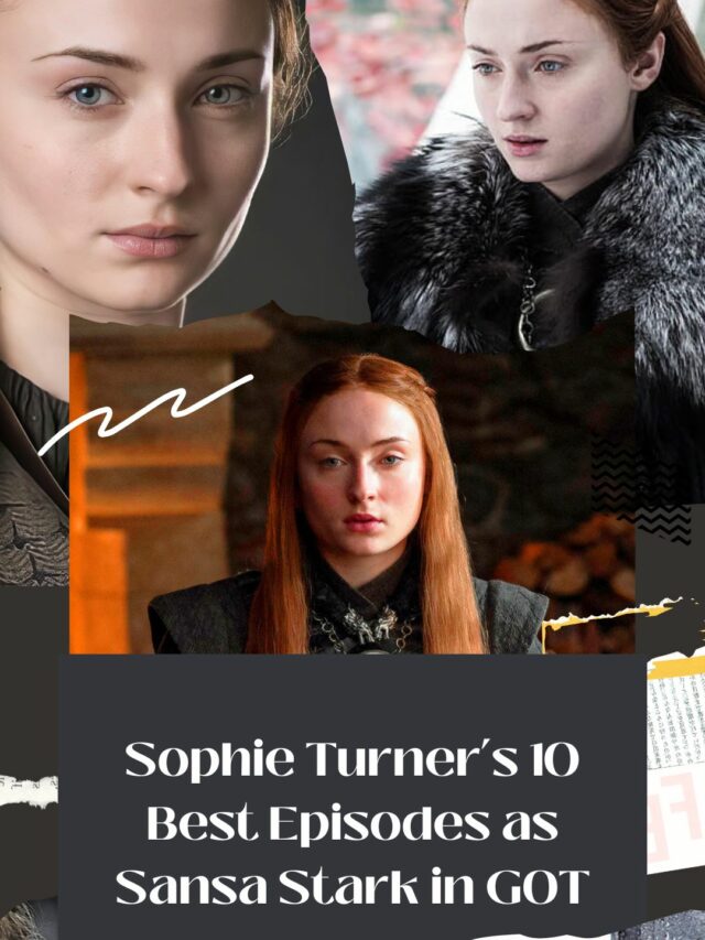 Sophie Turner’s 10 Best Episodes as Sansa Stark in GOT